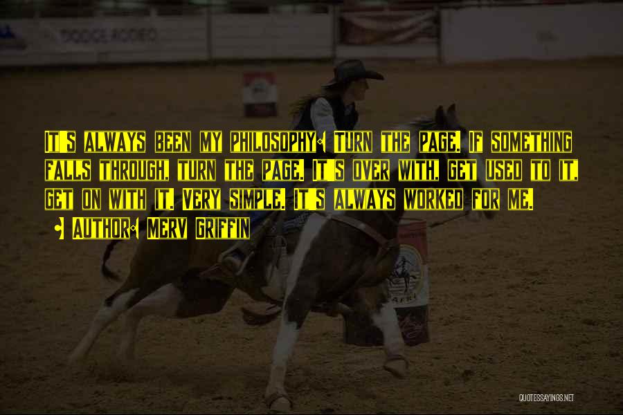 Merv Griffin Quotes: It's Always Been My Philosophy: Turn The Page. If Something Falls Through, Turn The Page. It's Over With, Get Used
