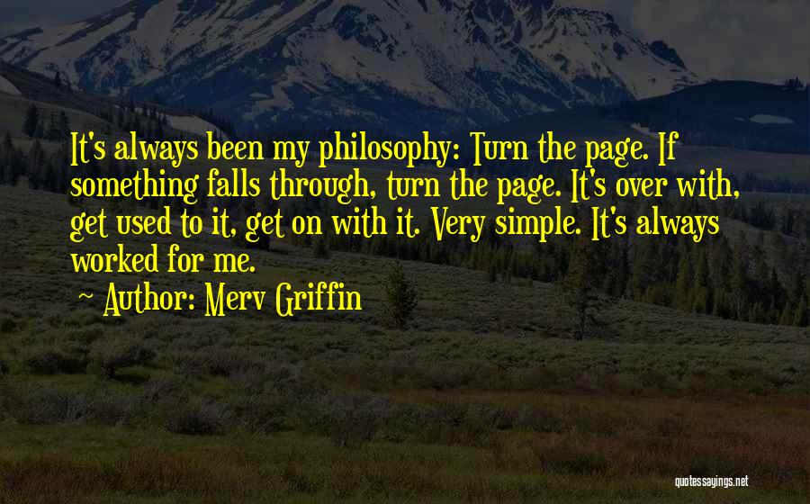 Merv Griffin Quotes: It's Always Been My Philosophy: Turn The Page. If Something Falls Through, Turn The Page. It's Over With, Get Used