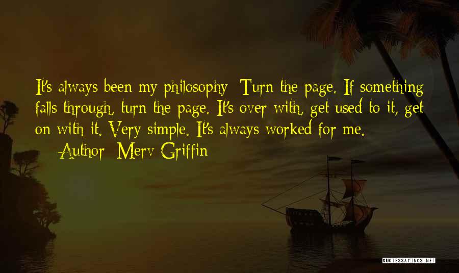 Merv Griffin Quotes: It's Always Been My Philosophy: Turn The Page. If Something Falls Through, Turn The Page. It's Over With, Get Used