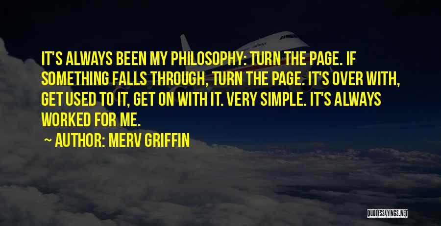 Merv Griffin Quotes: It's Always Been My Philosophy: Turn The Page. If Something Falls Through, Turn The Page. It's Over With, Get Used