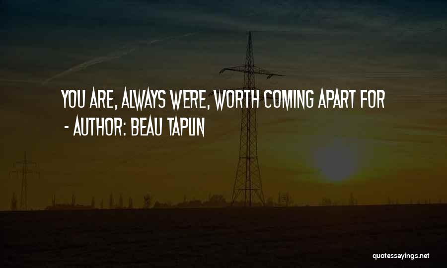 Beau Taplin Quotes: You Are, Always Were, Worth Coming Apart For