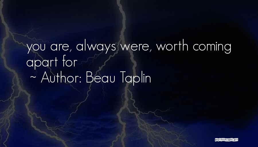 Beau Taplin Quotes: You Are, Always Were, Worth Coming Apart For