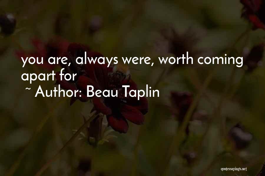 Beau Taplin Quotes: You Are, Always Were, Worth Coming Apart For