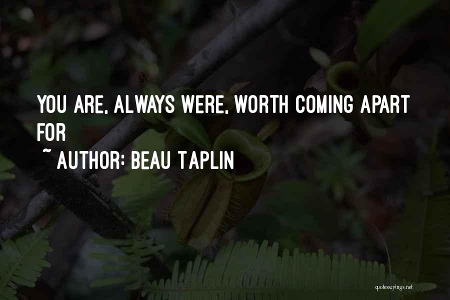 Beau Taplin Quotes: You Are, Always Were, Worth Coming Apart For