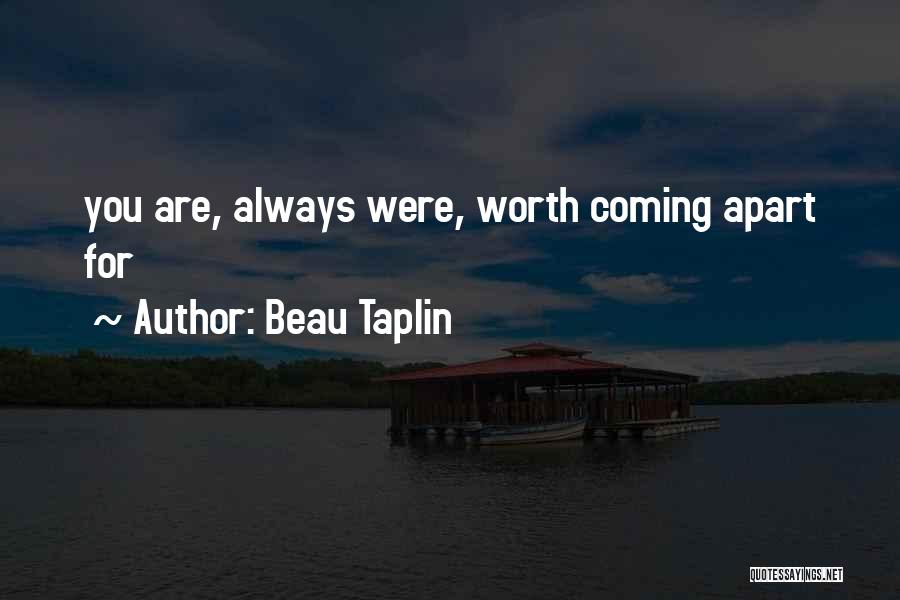 Beau Taplin Quotes: You Are, Always Were, Worth Coming Apart For