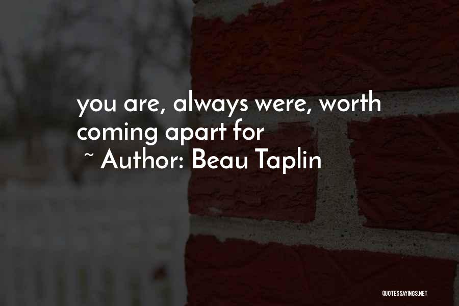 Beau Taplin Quotes: You Are, Always Were, Worth Coming Apart For