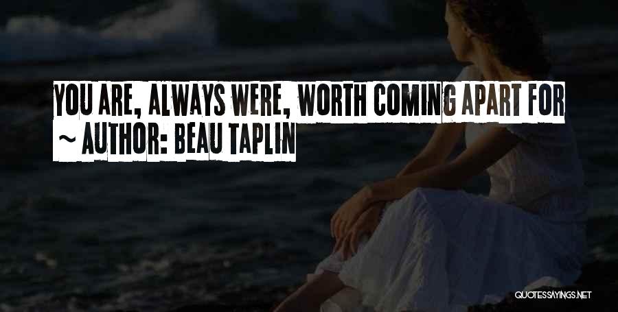 Beau Taplin Quotes: You Are, Always Were, Worth Coming Apart For