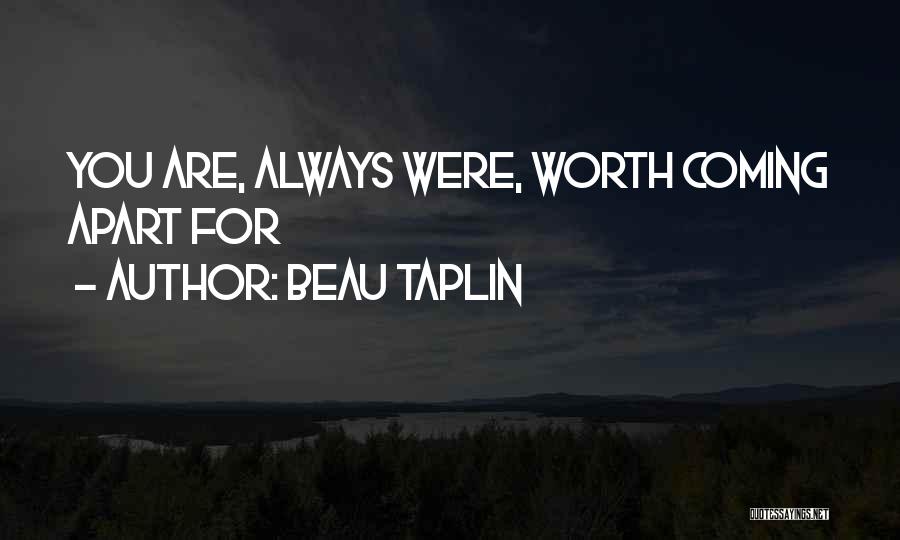 Beau Taplin Quotes: You Are, Always Were, Worth Coming Apart For