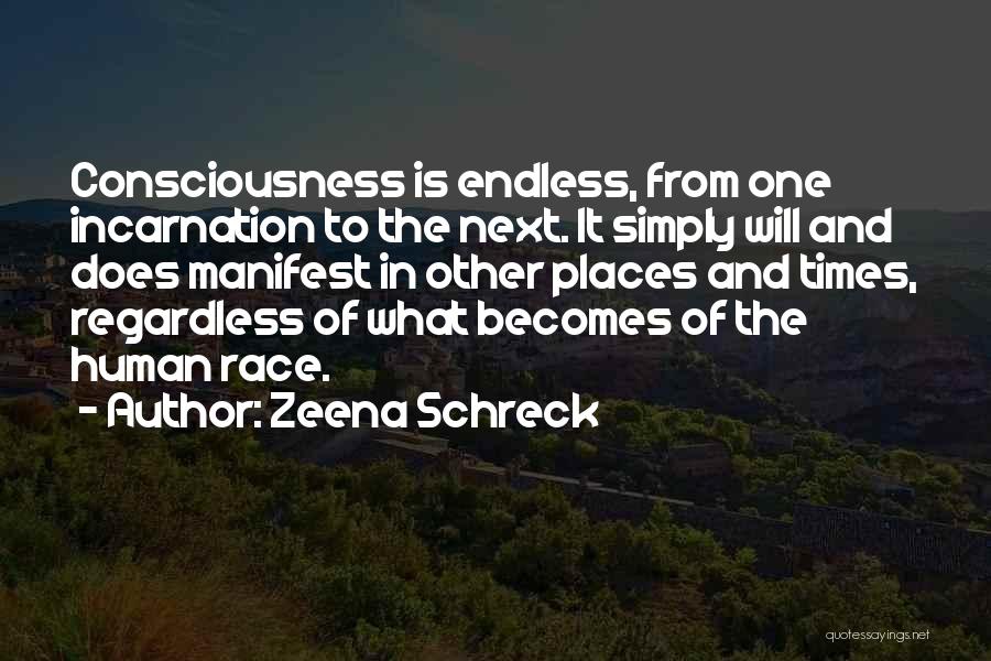 Zeena Schreck Quotes: Consciousness Is Endless, From One Incarnation To The Next. It Simply Will And Does Manifest In Other Places And Times,