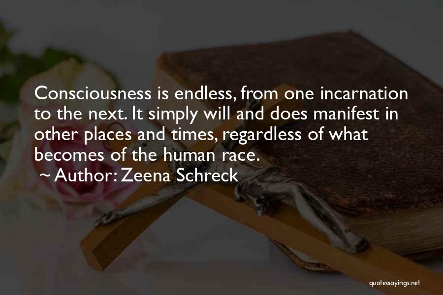 Zeena Schreck Quotes: Consciousness Is Endless, From One Incarnation To The Next. It Simply Will And Does Manifest In Other Places And Times,