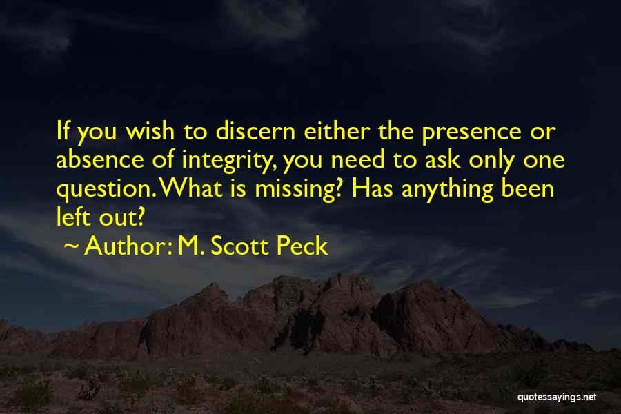 M. Scott Peck Quotes: If You Wish To Discern Either The Presence Or Absence Of Integrity, You Need To Ask Only One Question. What