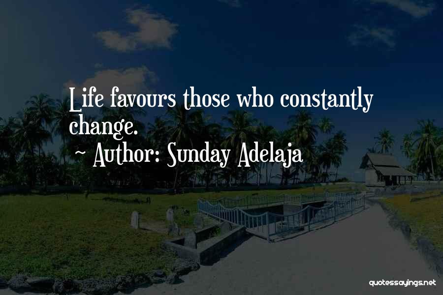 Sunday Adelaja Quotes: Life Favours Those Who Constantly Change.