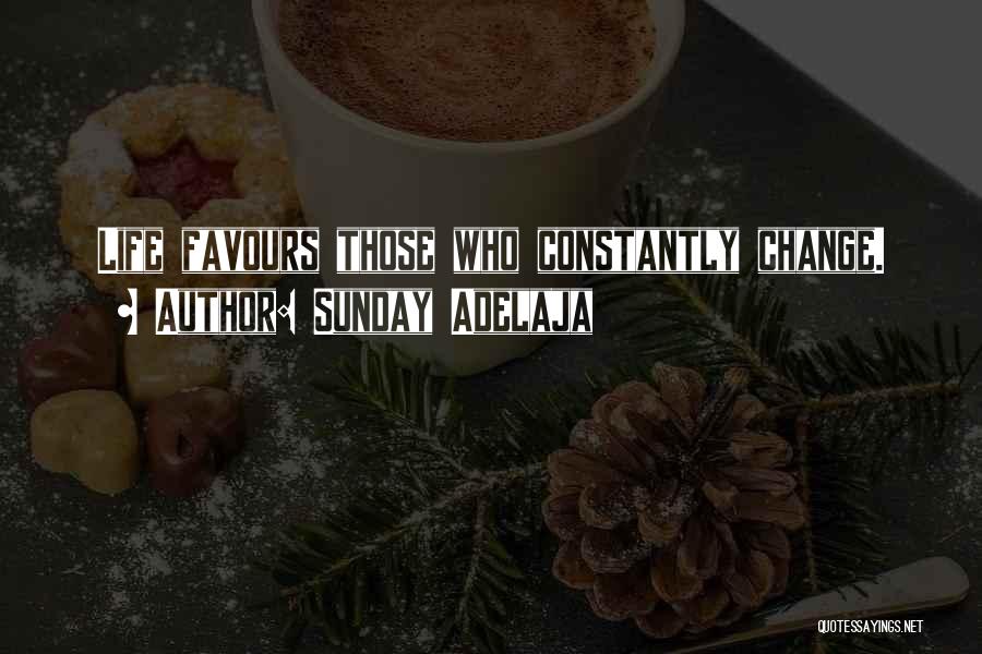 Sunday Adelaja Quotes: Life Favours Those Who Constantly Change.