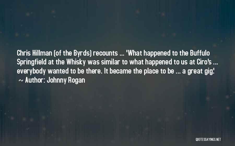 Johnny Rogan Quotes: Chris Hillman (of The Byrds) Recounts ... 'what Happened To The Buffulo Springfield At The Whisky Was Similar To What