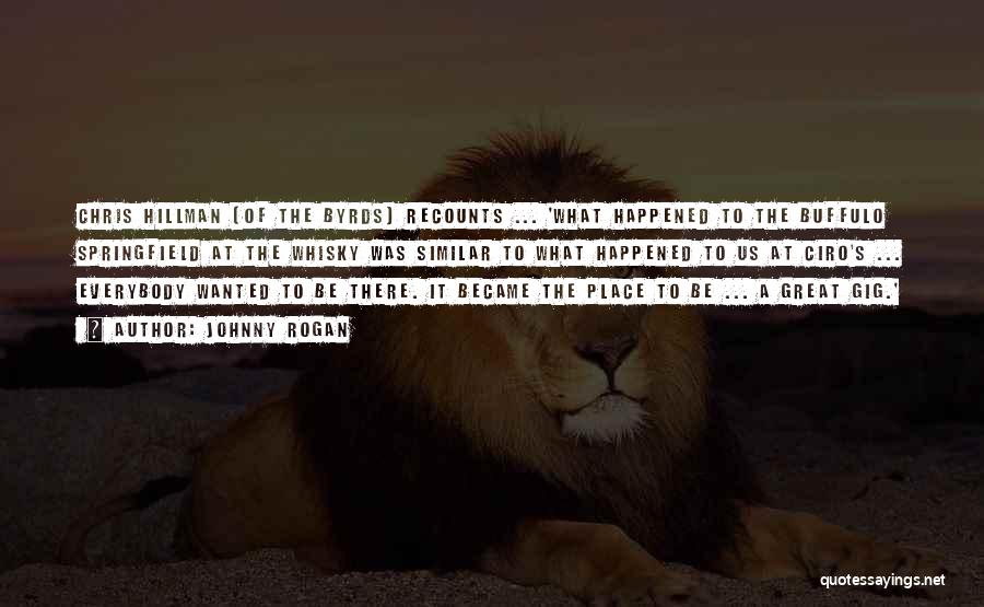 Johnny Rogan Quotes: Chris Hillman (of The Byrds) Recounts ... 'what Happened To The Buffulo Springfield At The Whisky Was Similar To What