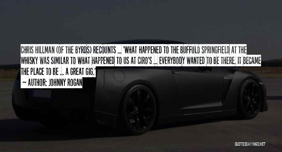 Johnny Rogan Quotes: Chris Hillman (of The Byrds) Recounts ... 'what Happened To The Buffulo Springfield At The Whisky Was Similar To What