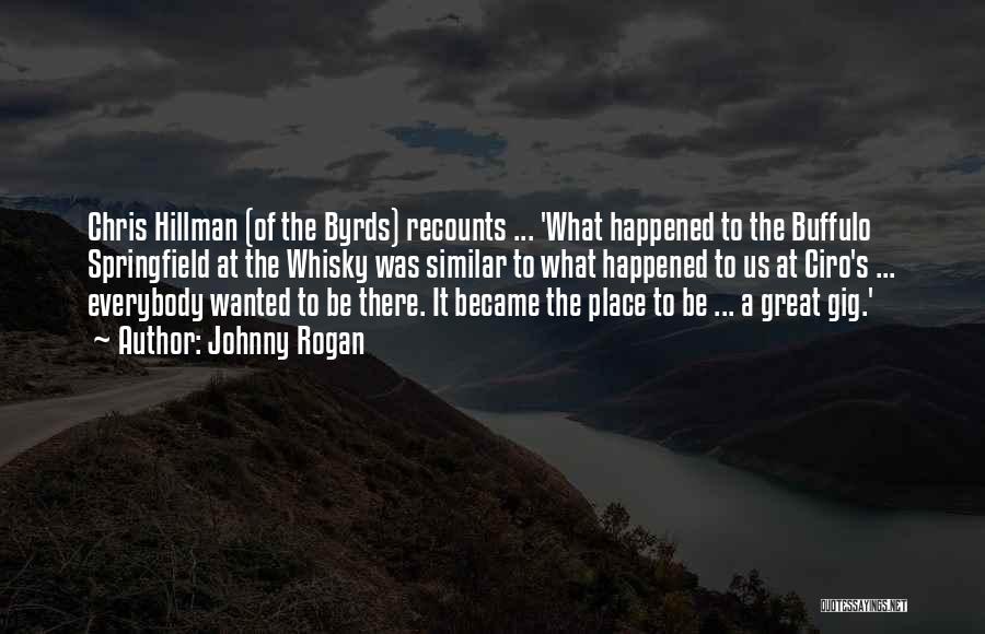 Johnny Rogan Quotes: Chris Hillman (of The Byrds) Recounts ... 'what Happened To The Buffulo Springfield At The Whisky Was Similar To What