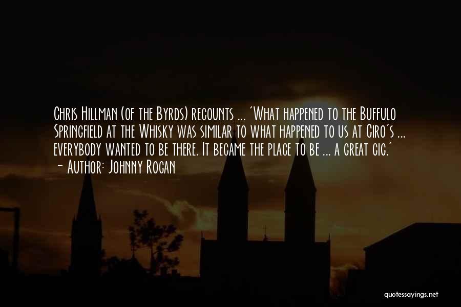 Johnny Rogan Quotes: Chris Hillman (of The Byrds) Recounts ... 'what Happened To The Buffulo Springfield At The Whisky Was Similar To What