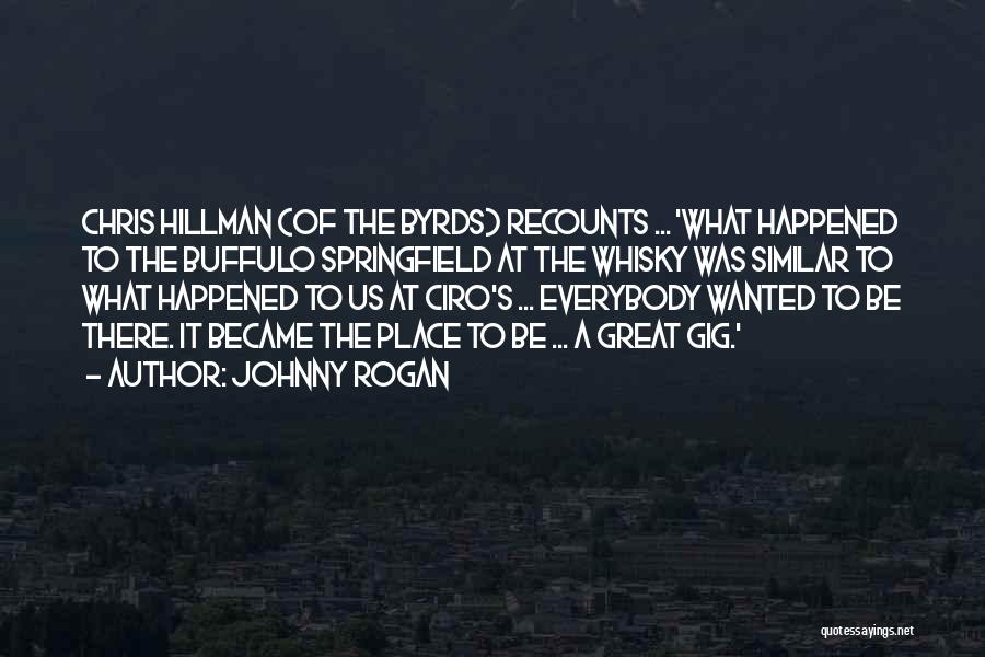 Johnny Rogan Quotes: Chris Hillman (of The Byrds) Recounts ... 'what Happened To The Buffulo Springfield At The Whisky Was Similar To What