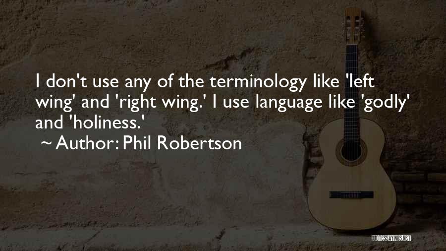 Phil Robertson Quotes: I Don't Use Any Of The Terminology Like 'left Wing' And 'right Wing.' I Use Language Like 'godly' And 'holiness.'