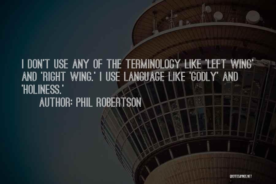 Phil Robertson Quotes: I Don't Use Any Of The Terminology Like 'left Wing' And 'right Wing.' I Use Language Like 'godly' And 'holiness.'