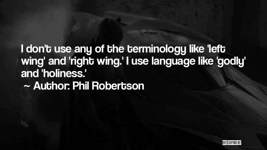 Phil Robertson Quotes: I Don't Use Any Of The Terminology Like 'left Wing' And 'right Wing.' I Use Language Like 'godly' And 'holiness.'