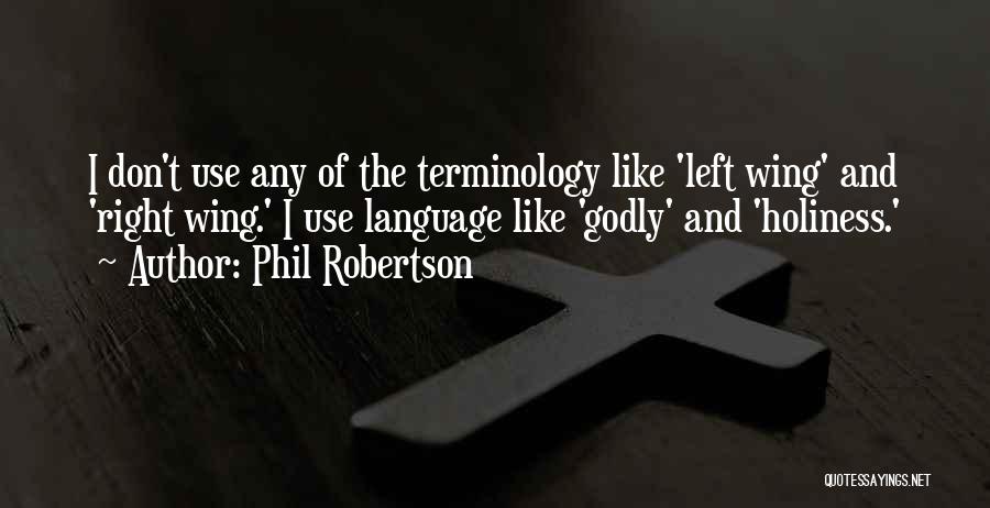 Phil Robertson Quotes: I Don't Use Any Of The Terminology Like 'left Wing' And 'right Wing.' I Use Language Like 'godly' And 'holiness.'