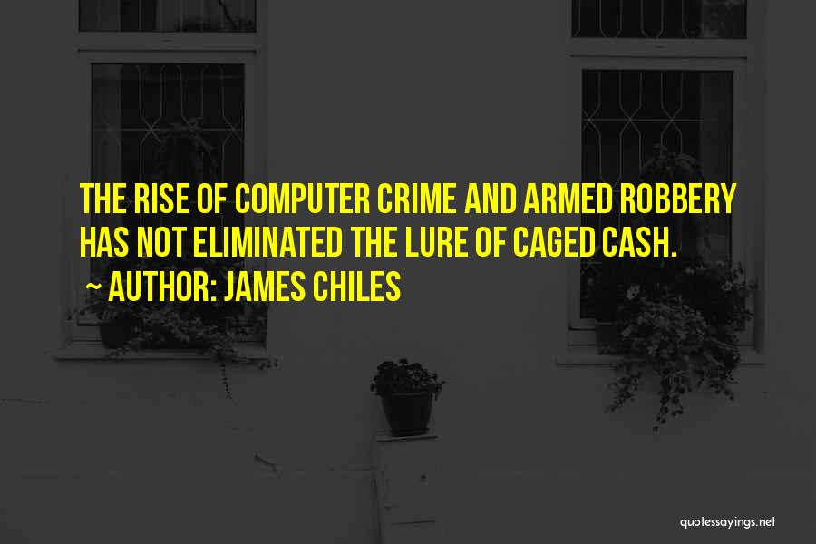 James Chiles Quotes: The Rise Of Computer Crime And Armed Robbery Has Not Eliminated The Lure Of Caged Cash.