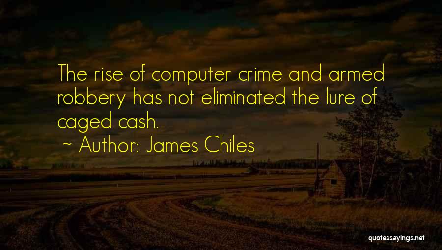 James Chiles Quotes: The Rise Of Computer Crime And Armed Robbery Has Not Eliminated The Lure Of Caged Cash.