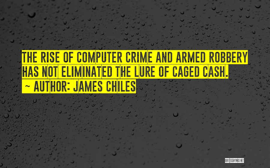 James Chiles Quotes: The Rise Of Computer Crime And Armed Robbery Has Not Eliminated The Lure Of Caged Cash.