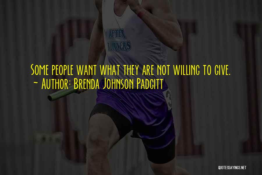 Brenda Johnson Padgitt Quotes: Some People Want What They Are Not Willing To Give.