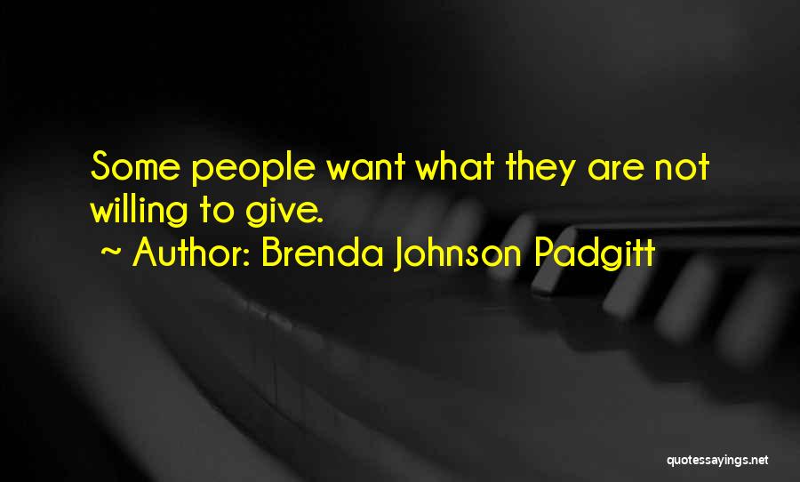 Brenda Johnson Padgitt Quotes: Some People Want What They Are Not Willing To Give.