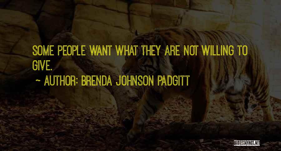 Brenda Johnson Padgitt Quotes: Some People Want What They Are Not Willing To Give.