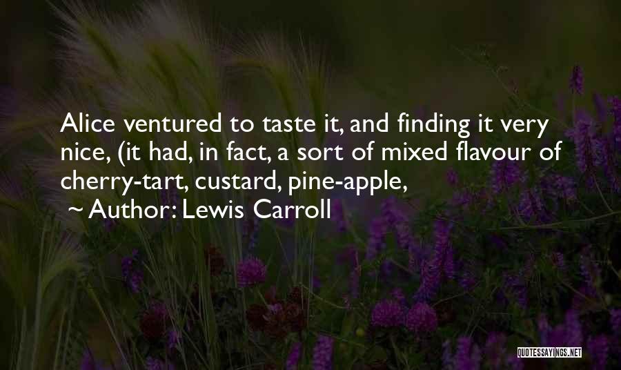 Lewis Carroll Quotes: Alice Ventured To Taste It, And Finding It Very Nice, (it Had, In Fact, A Sort Of Mixed Flavour Of