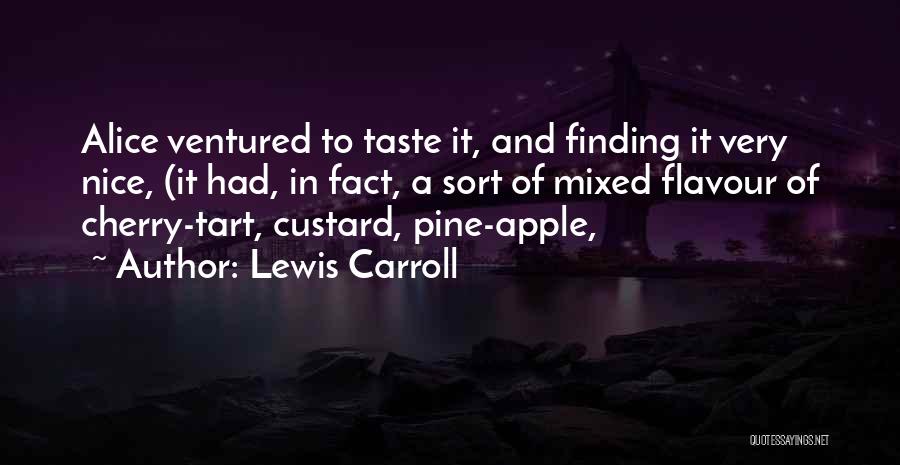 Lewis Carroll Quotes: Alice Ventured To Taste It, And Finding It Very Nice, (it Had, In Fact, A Sort Of Mixed Flavour Of