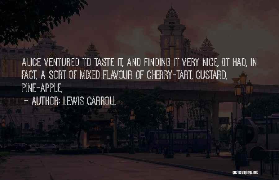 Lewis Carroll Quotes: Alice Ventured To Taste It, And Finding It Very Nice, (it Had, In Fact, A Sort Of Mixed Flavour Of