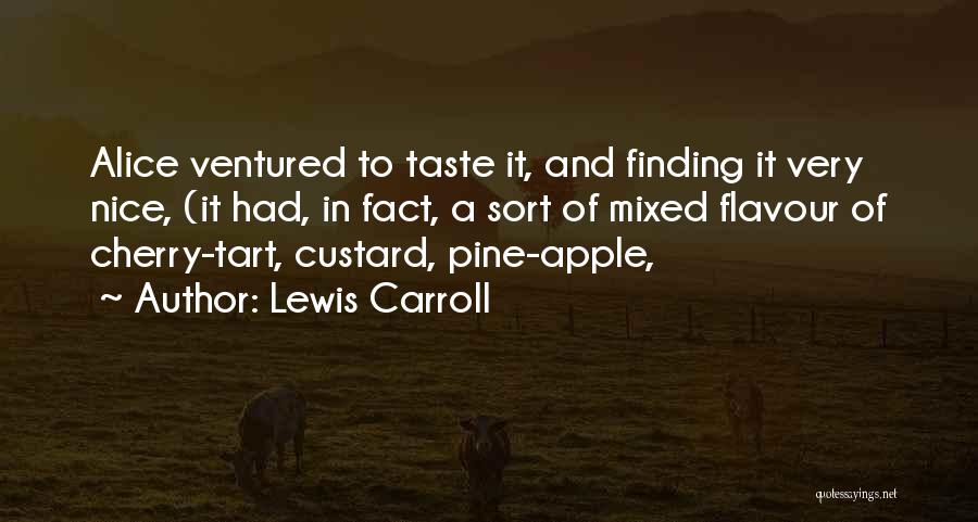 Lewis Carroll Quotes: Alice Ventured To Taste It, And Finding It Very Nice, (it Had, In Fact, A Sort Of Mixed Flavour Of