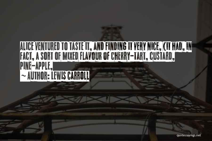 Lewis Carroll Quotes: Alice Ventured To Taste It, And Finding It Very Nice, (it Had, In Fact, A Sort Of Mixed Flavour Of