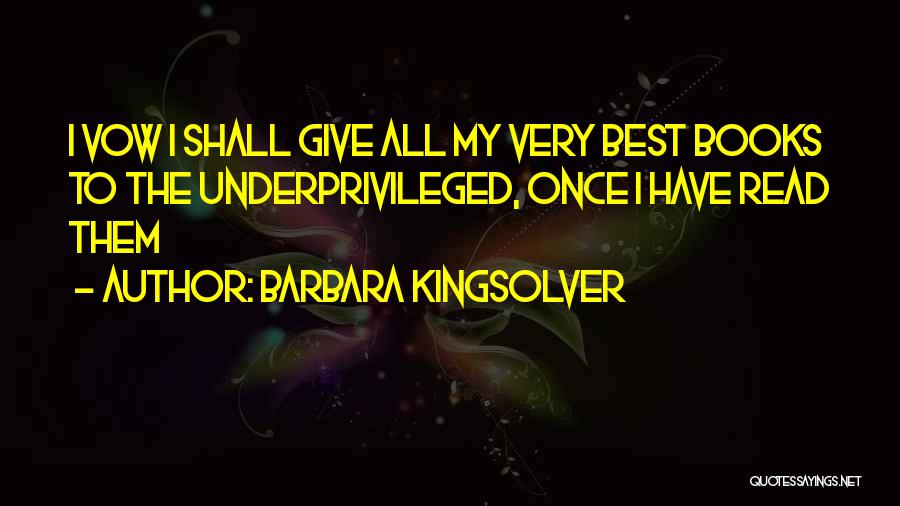 Barbara Kingsolver Quotes: I Vow I Shall Give All My Very Best Books To The Underprivileged, Once I Have Read Them