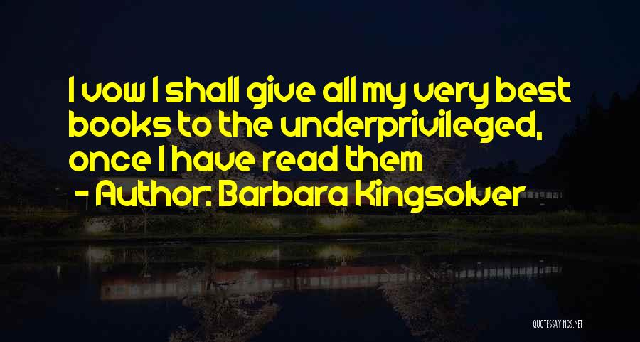 Barbara Kingsolver Quotes: I Vow I Shall Give All My Very Best Books To The Underprivileged, Once I Have Read Them