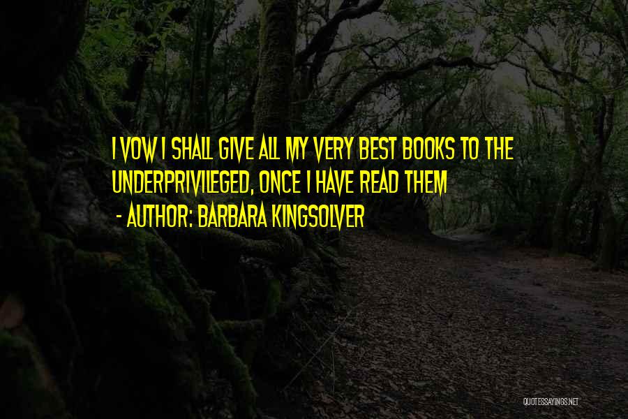 Barbara Kingsolver Quotes: I Vow I Shall Give All My Very Best Books To The Underprivileged, Once I Have Read Them