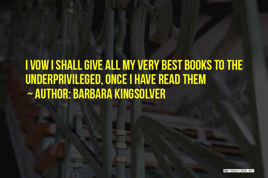 Barbara Kingsolver Quotes: I Vow I Shall Give All My Very Best Books To The Underprivileged, Once I Have Read Them