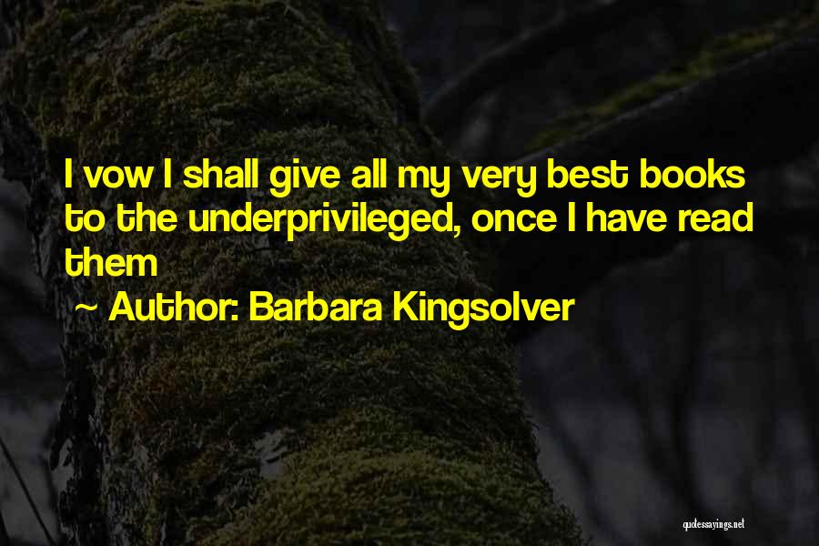 Barbara Kingsolver Quotes: I Vow I Shall Give All My Very Best Books To The Underprivileged, Once I Have Read Them