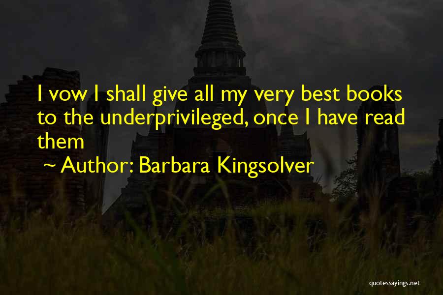 Barbara Kingsolver Quotes: I Vow I Shall Give All My Very Best Books To The Underprivileged, Once I Have Read Them