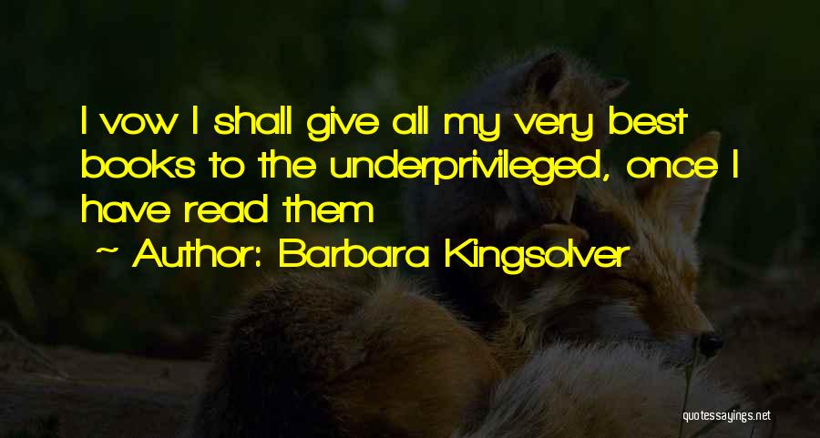Barbara Kingsolver Quotes: I Vow I Shall Give All My Very Best Books To The Underprivileged, Once I Have Read Them