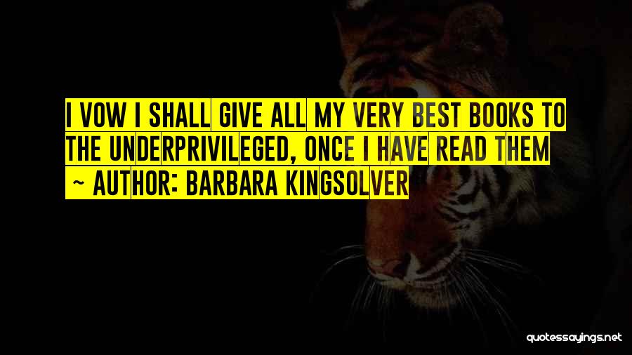 Barbara Kingsolver Quotes: I Vow I Shall Give All My Very Best Books To The Underprivileged, Once I Have Read Them