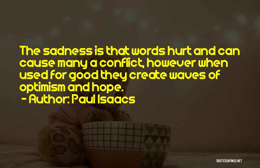 Paul Isaacs Quotes: The Sadness Is That Words Hurt And Can Cause Many A Conflict, However When Used For Good They Create Waves