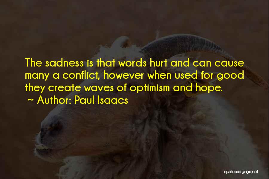 Paul Isaacs Quotes: The Sadness Is That Words Hurt And Can Cause Many A Conflict, However When Used For Good They Create Waves