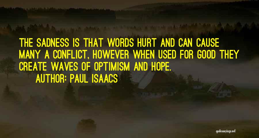 Paul Isaacs Quotes: The Sadness Is That Words Hurt And Can Cause Many A Conflict, However When Used For Good They Create Waves