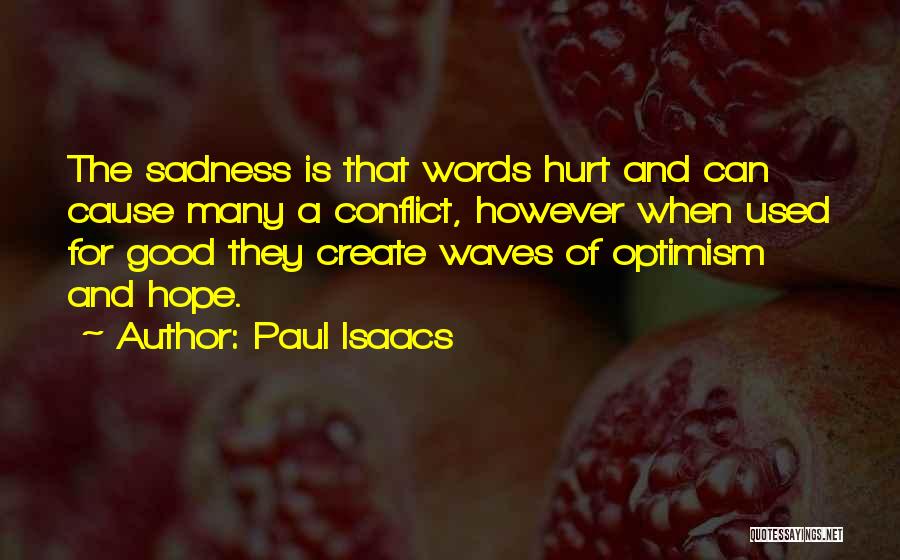 Paul Isaacs Quotes: The Sadness Is That Words Hurt And Can Cause Many A Conflict, However When Used For Good They Create Waves